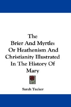 portada the brier and myrtle: or heathenism and christianity illustrated in the history of mary (en Inglés)