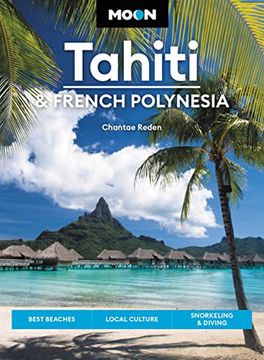 portada Moon Tahiti & French Polynesia: Best Beaches, Local Culture, Snorkeling & Diving (Travel Guide) (en Inglés)
