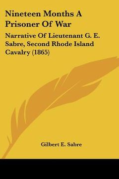 portada nineteen months a prisoner of war: narrative of lieutenant g. e. sabre, second rhode island cavalry (1865)