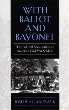 portada With Ballot and Bayonet: The Political Socialization of American Civil War Soldiers