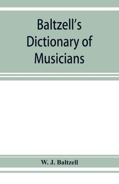 portada Baltzell's dictionary of musicians: containing concise biographical sketches of musicians of the past and present with the pronunciation of foreign na (en Inglés)