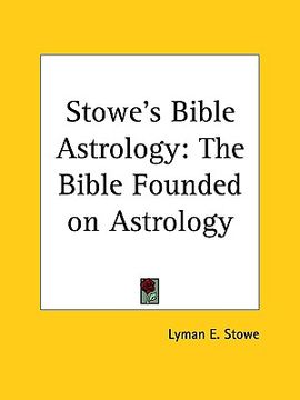 portada stowe's bible astrology: the bible founded on astrology (en Inglés)