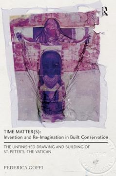 portada Time Matter(S): Invention and Re-Imagination in Built Conservation: The Unfinished Drawing and Building of st. Peter's, the Vatican (en Inglés)