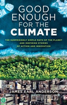 portada Good Enough for the Climate: The Surprisingly Simple Math of the Planet and Inspiring Stories of Action and Innovation (en Inglés)