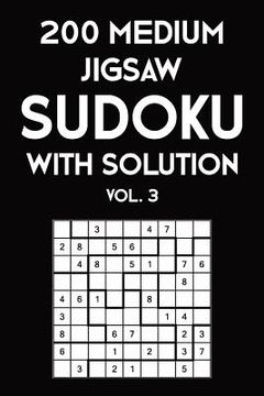 portada 200 Medium Jigsaw Sudoku With Solution Vol. 3: 9x9, Puzzle Book, 2 puzzles per page (en Inglés)