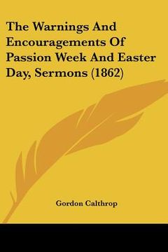 portada the warnings and encouragements of passion week and easter day, sermons (1862) (en Inglés)