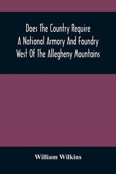 portada Does The Country Require A National Armory And Foundry West Of The Allegheny Mountains; If It Does, Where Should They Be Located? (en Inglés)