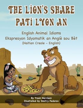 portada The Lion's Share - English Animal Idioms (Haitian Creole-English): Pati Lyon An (en Creole)