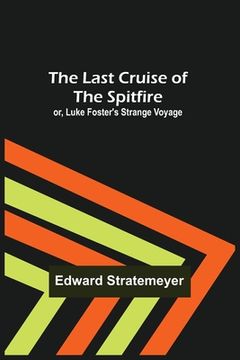 portada The Last Cruise of the Spitfire; or, Luke Foster's Strange Voyage (en Inglés)