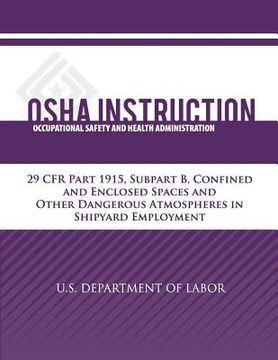 portada OSHA Instruction: 29 CFR Part 1915, Subpart B, Confined and Enclosed Spaces and Other Dangerous Atmospheres in Shipyard Employment (en Inglés)