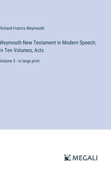 portada Weymouth New Testament in Modern Speech; In Ten Volumes, Acts: Volume 5 - in large print