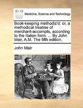 portada book-keeping methodiz'd: or, a methodical treatise of merchant-accompts, according to the italian form. ... by john mair, a.m. the fifth editio (en Inglés)