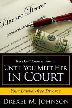 portada You Don't Know a Woman Until You Meet Her in Court: Your Lawyer-free Divorce (en Inglés)
