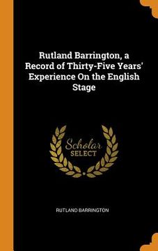 portada Rutland Barrington, a Record of Thirty-Five Years' Experience on the English Stage 