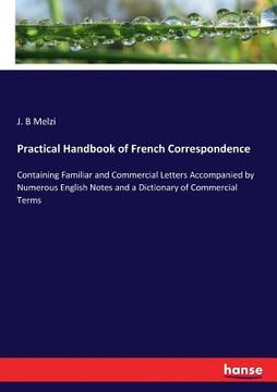 portada Practical Handbook of French Correspondence: Containing Familiar and Commercial Letters Accompanied by Numerous English Notes and a Dictionary of Comm (in English)