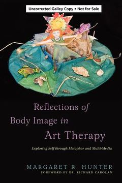 portada Reflections of Body Image in Art Therapy: Exploring Self Through Metaphor and Multi-Media (en Inglés)