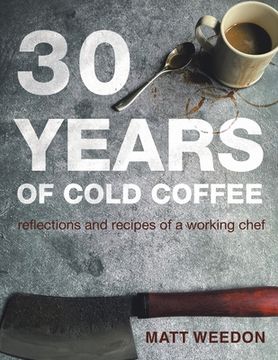 portada 30 Years of Cold Coffee: Reflections and Recipes of a Working Chef