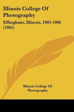 portada illinois college of photography: effingham, illinois, 1905-1906 (1905) (en Inglés)