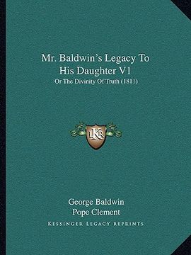 portada mr. baldwin's legacy to his daughter v1: or the divinity of truth (1811) (en Inglés)