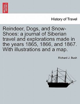 portada reindeer, dogs, and snow-shoes: a journal of siberian travel and explorations made in the years 1865, 1866, and 1867. with illustrations and a map. (in English)