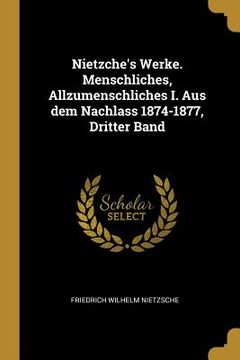 portada Nietzche's Werke. Menschliches, Allzumenschliches I. Aus dem Nachlass 1874-1877, Dritter Band (in German)