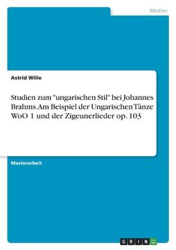 portada Studien zum "ungarischen Stil" bei Johannes Brahms. Am Beispiel der Ungarischen Tänze WoO 1 und der Zigeunerlieder op. 103 (in German)