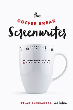 portada The Coffee Break Screenwriter: Writing Your Script 10 Minutes at a Time