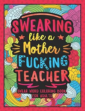 portada Swearing Like a Motherfucking Teacher: Swear Word Coloring Book for Adults With Teaching Related Cussing (en Inglés)