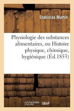 portada Physiologie Des Substances Alimentaires, Histoire Physique, Chimique, Hygiénique Et Poétique (en Francés)