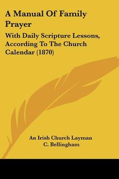 portada a manual of family prayer: with daily scripture lessons, according to the church calendar (1870) (en Inglés)