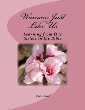 portada Women Just Like Us: Learning from our Sisters in the Bible (en Inglés)