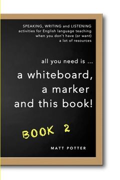 portada all you need is a whiteboard, a marker and this book - Book 2 (en Inglés)