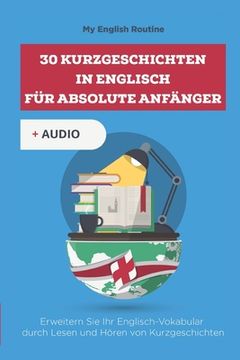 portada 30 Kurzgeschichten in Englisch für absolute Anfänger: Erweitern Sie Ihr Englisch-Vokabular durch Lesen und Hören von Kurzgeschichten