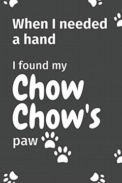 portada When i Needed a Hand, i Found my Chow Chow's Paw: For Chow Chow Puppy Fans 
