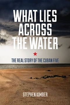 portada What Lies Across the Water: The Real Story of the Cuban Five (en Inglés)