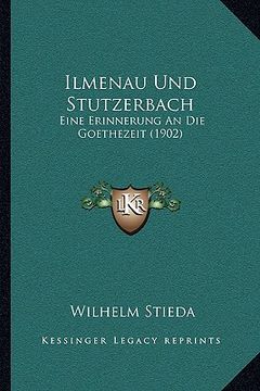 portada Ilmenau Und Stutzerbach: Eine Erinnerung An Die Goethezeit (1902) (en Alemán)