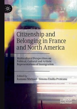 portada Citizenship and Belonging in France and North America: Multicultural Perspectives on Political, Cultural and Artistic Representations of Immigration (en Inglés)