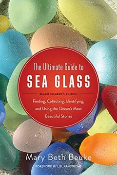 portada The Ultimate Guide to Sea Glass: Beach Comber's Edition: Finding, Collecting, Identifying, and Using the Ocean’s Most Beautiful Stones (in English)