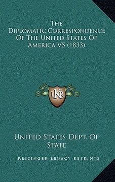 portada the diplomatic correspondence of the united states of america v5 (1833) (en Inglés)