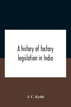 portada A History Of Factory Legislation In India