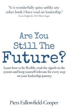 portada Are You Still The Future?: Learn how to be flexible, read the signals in the system and keep yourself relevant for every step on your leadership (en Inglés)