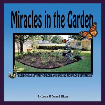 portada Miracles in the Garden: Building a Butterfly Garden and Raising Monarch Butterflies (en Inglés)