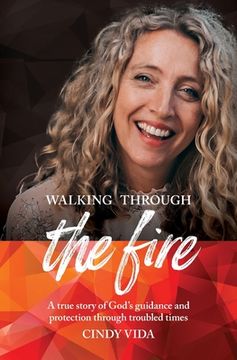 portada Walking Through the Fire: A true story of God's guidance and protection through troubled times