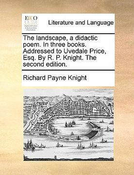 portada the landscape, a didactic poem. in three books. addressed to uvedale price, esq. by r. p. knight. the second edition.