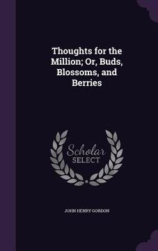 portada Thoughts for the Million; Or, Buds, Blossoms, and Berries (en Inglés)