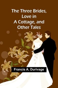 portada The Three Brides, Love in a Cottage, and Other Tales (en Inglés)