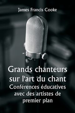 portada Grands chanteurs sur l'art du chant Conférences éducatives avec des artistes de premier plan (en Francés)