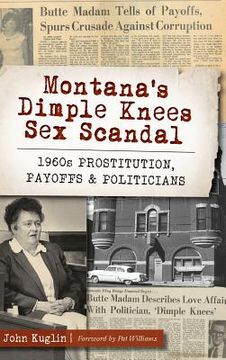 portada Montana's Dimple Knees Sex Scandal: 1960s Prostitution, Payoffs and Politicians