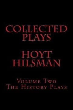 portada Collected Plays of Hoyt Hilsman: Volume Two: The History Plays (in English)