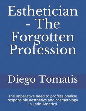portada Esthetician - The Forgotten Profession: The imperative need to professionalise responsible aesthetics and cosmetology in Latin America (en Inglés)